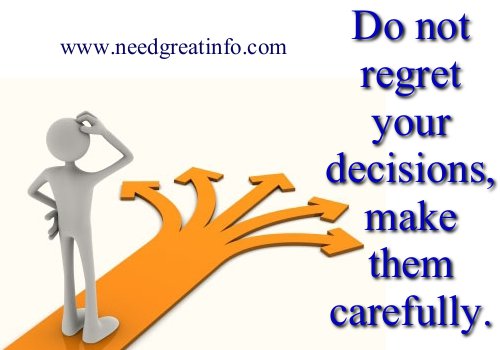 Do not regret your decisions, make them carefully.