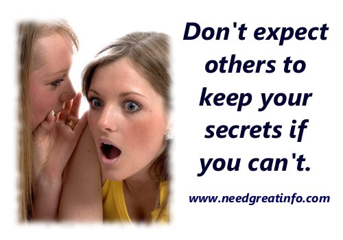 Don't expect others to keep your secrets if you can't.