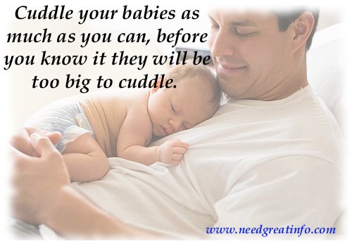Cuddle your babies as much as you can, before you know it they will be too big to cuddle.