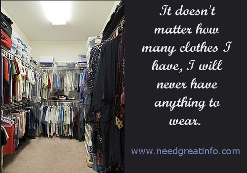 It doesn't matter how many clothes I have, I will never have anything to wear.