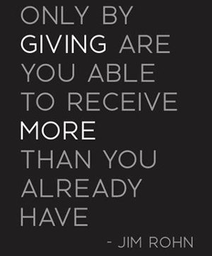 Only by giving are you able to recieve more than you already have.